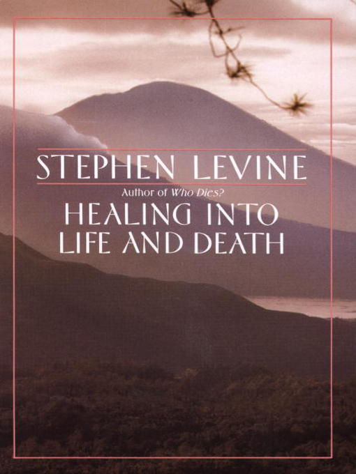 Title details for Healing into Life and Death by Stephen Levine - Available